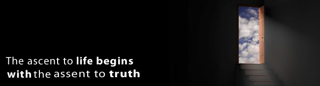The ascent to life begins with the assent to truth